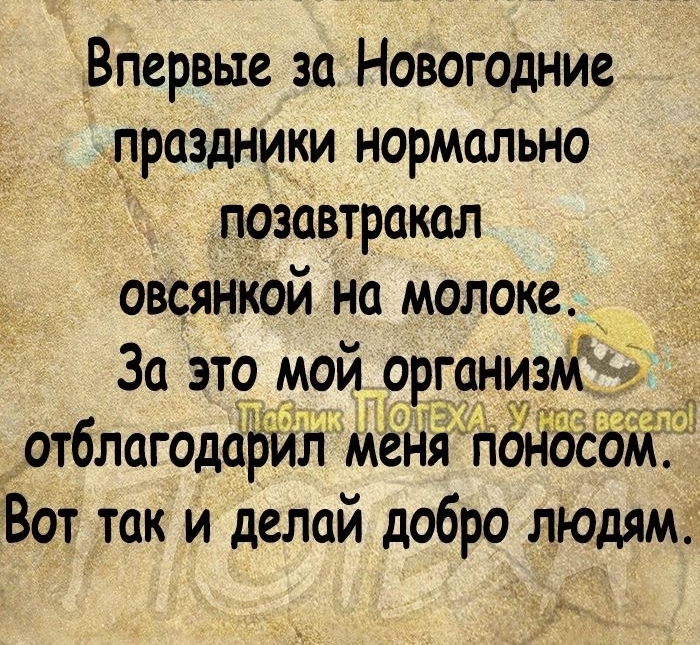 Впервые за Новогодние праздники нормально позавтракал овсянкой на молоке За это мой организм Вот так и делай добро людям