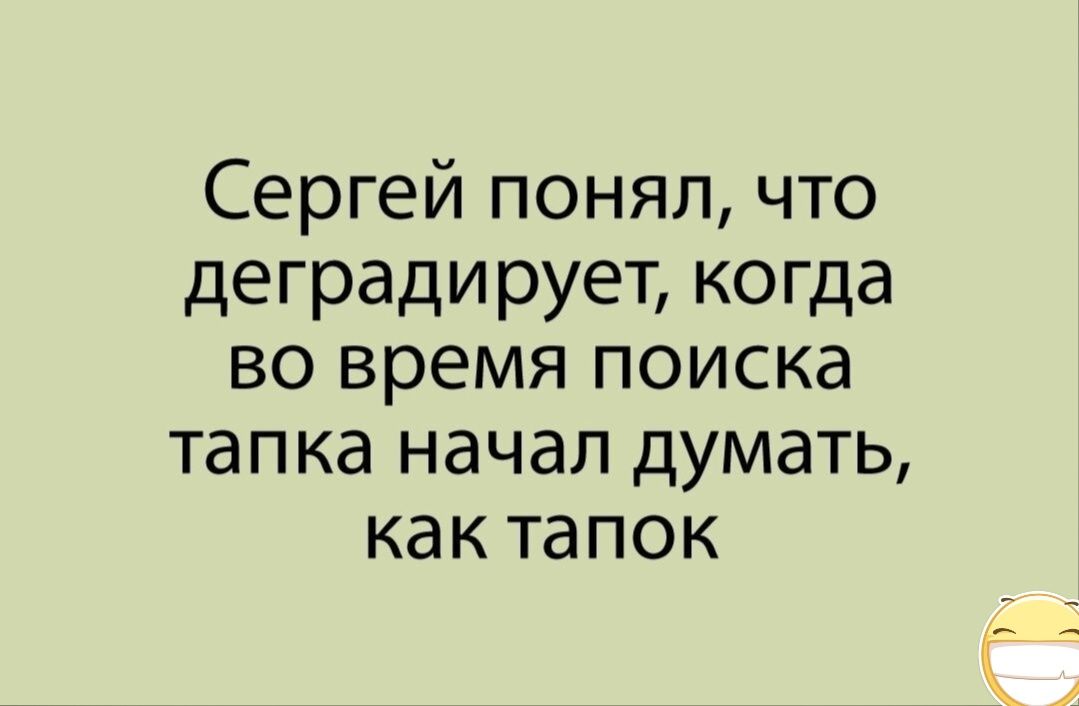 Сергей понял что деградирует когда во время поиска тапка начал думать как тапок