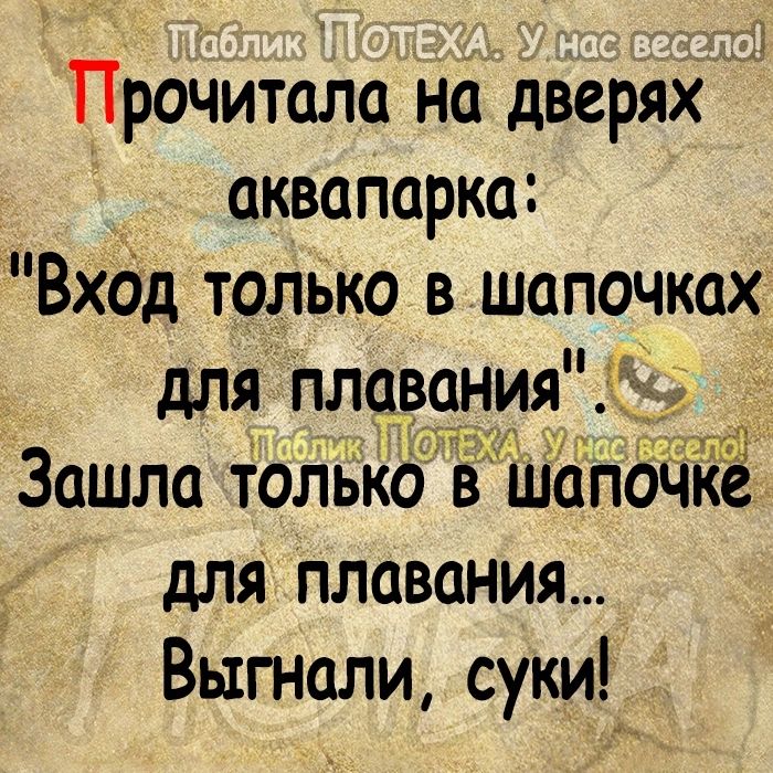 Прочитала на дверях аквапарка Вхдд только в шапочках для пла ния Зашла только шап для плавания Выгнали суки