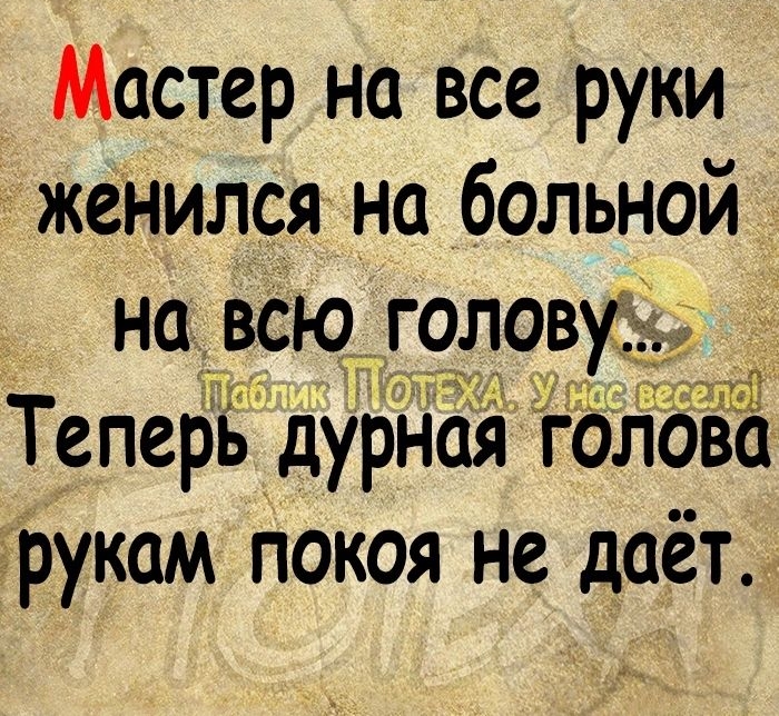 Мастер на все руки женился на больной на всю голову ТепеЗЁ дурная іогібвс рукам покоя не даёт