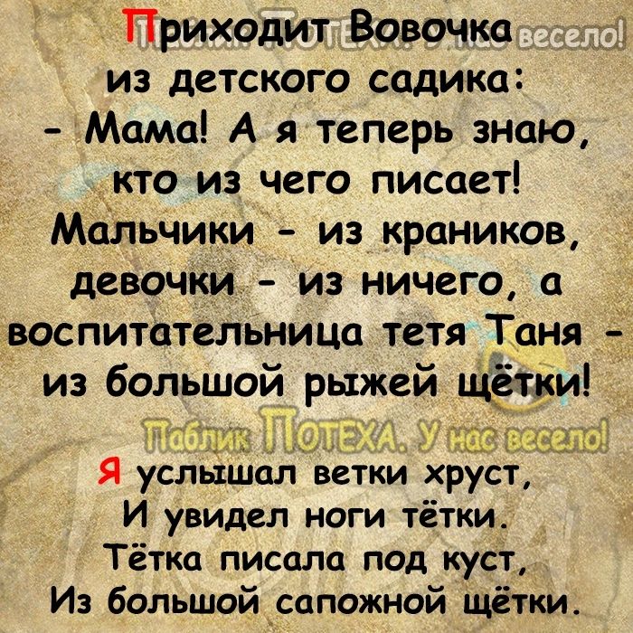 Приходит Вовочка 5 5 из детского садика Мама А я теперь знаю кто из чего писает мальчики из краников девочКи из ничего воспитотельница тетя Даня _ из большой рыжей Щёт и Гж Я усльіъЁол етки хруЪт И увидел ноги тётки Тётка писала под кудт Из большой _сппожной щётки