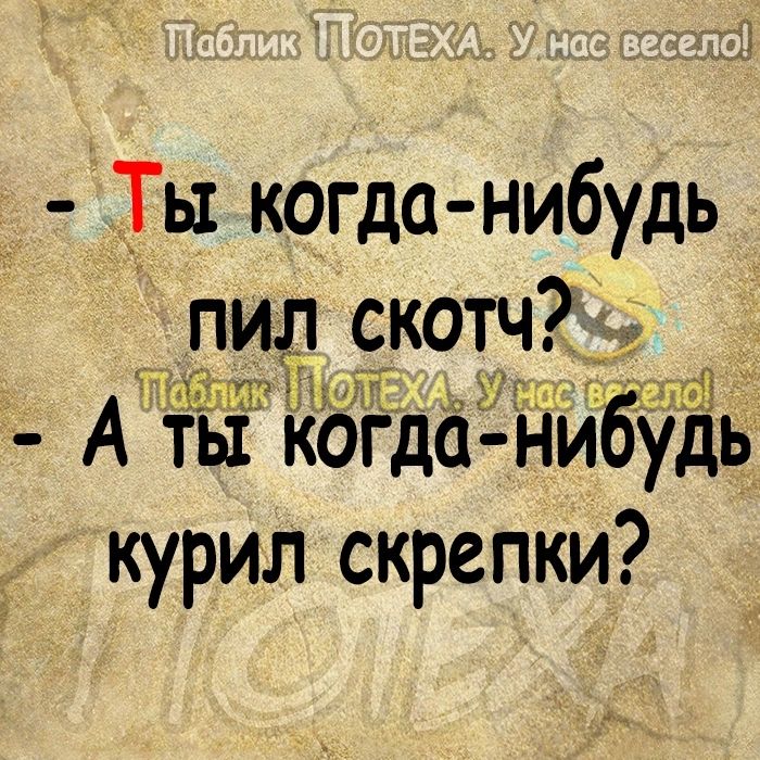 Ты когда нибудь пил _скотч _ гид 1713125 будь А ы когда ни курил скрепки