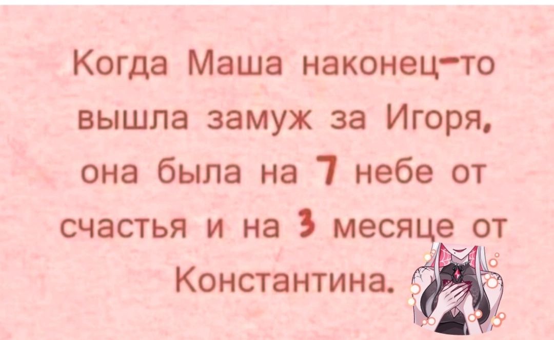 Когда Маша наконец то вышла замуж за Игоря она была на небе от счастья и на месяце от Константина