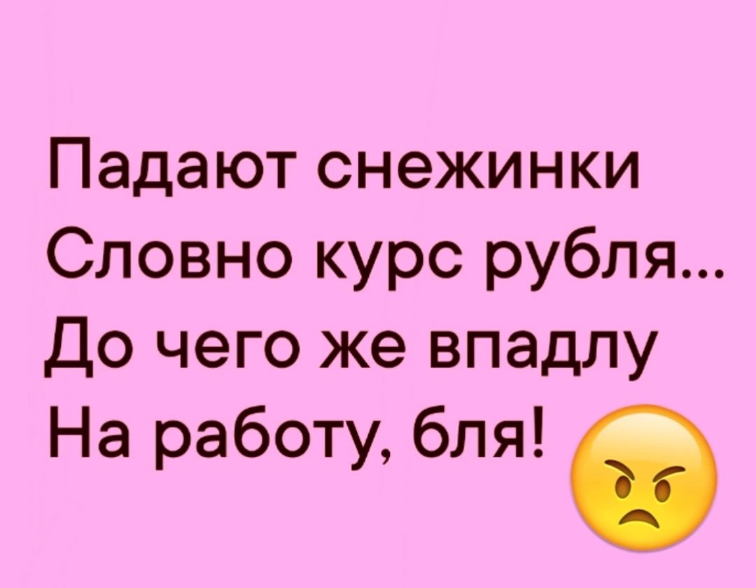 Падают снежинки Словно курс рубля До чего же впадлу На работу бля б