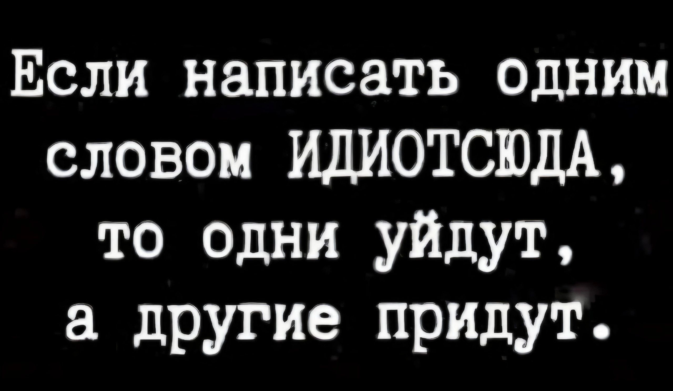 Если написать одним словом ИДИОТСЮДА то одни уйдут другие придут