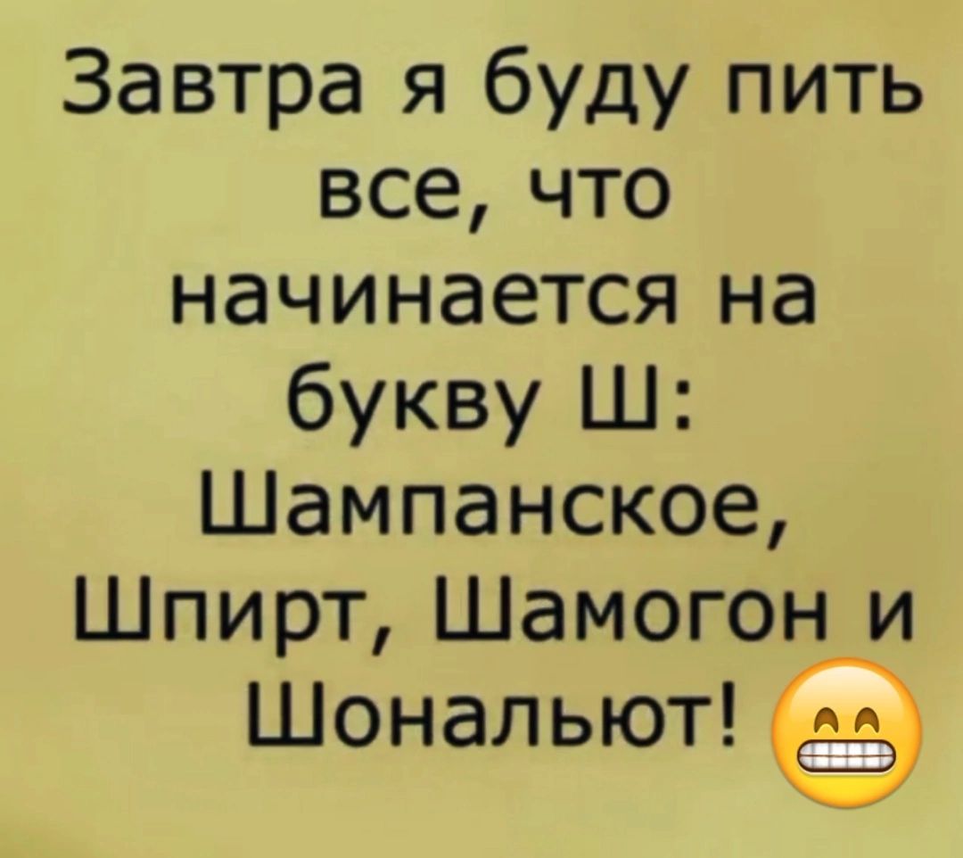 Завтра я буду пить все что начинается на букву Ш Шампанское Шпирт Шамогон и Шональют