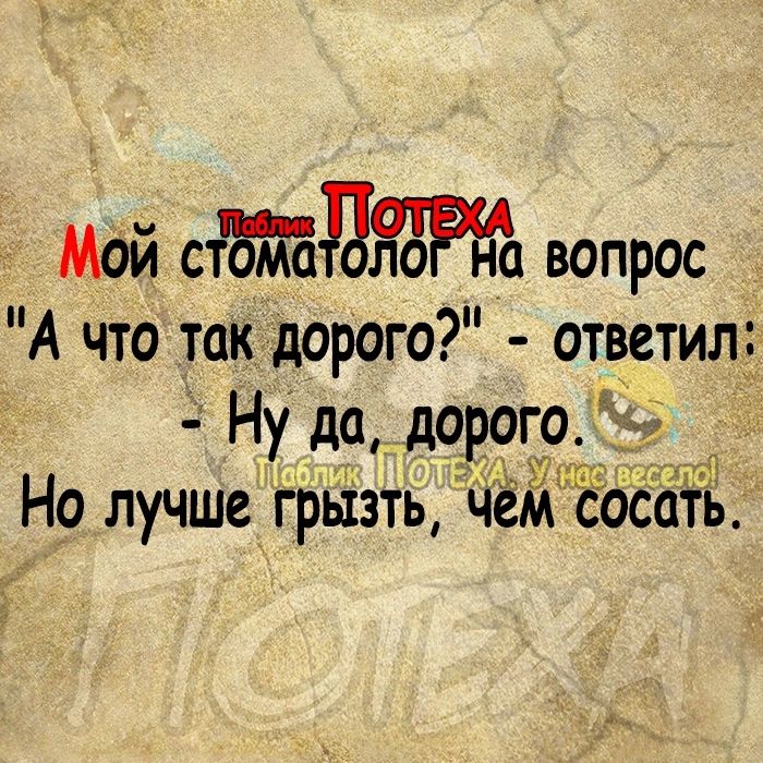 Мой стЬмЕдм вопрос А что так дорого ответилфд Ну да дорого Но лучше грьізть чем с