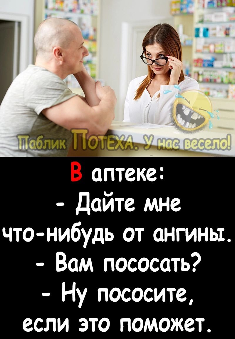 аптеке Дайте мне что нибудь от ангины Вам пососать Ну пососите если это поможет