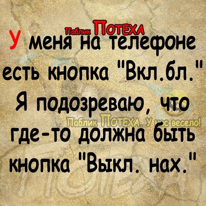 У менячПЁЁЁЁгфоне есть кнопка Вкл бл Я подозреваю 39113 где то должна ьпь кнопка Выкл нах