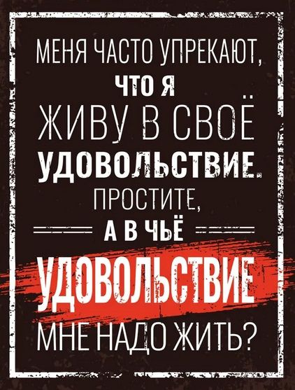 МЕНЯ ЧАСТО УПРЕКАЮТЕЙЁ ЧЮ Я Ё ЖИВУ В СВОЕ удовольствие ПРОСТИТЕ А в чьё Ё удовольствиг МНЕН ОЖИТЬ