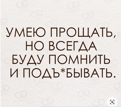 УМЕЮ ПРОЩАТЬ НО ВСЕГДА БУАУ ПОМНИТЬ И ПОАЪБЫВАТЬ