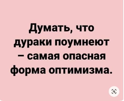 думать что дураки поумнеют самая опасная форма оптимизма