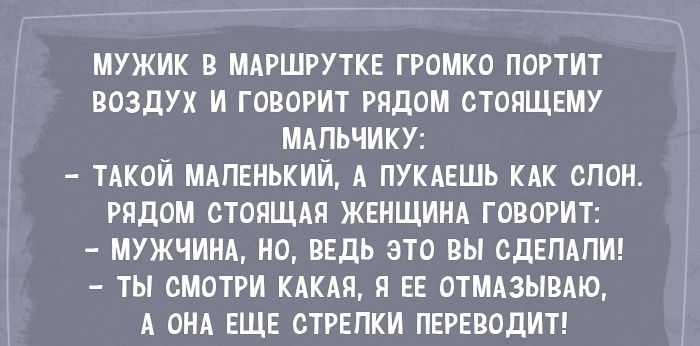 мужик МАРШРУТКЕ громко портит воздух и говорит рядом стоящему МАПЬЧИК ТАКОЙ МАЛЕНЬКИЙ А пУКАЕшь КАК спон гидом стопЩАп ЖЕНЩИНА говорит МУЖЧИНА но ведь это вы сдЕПАпш ты смотри КАКАп я ЕЕ ОТМАЗЫВАЮ А ОНА ЕЩЕ СТРЕПКИ ПЕРЕВОДИТ