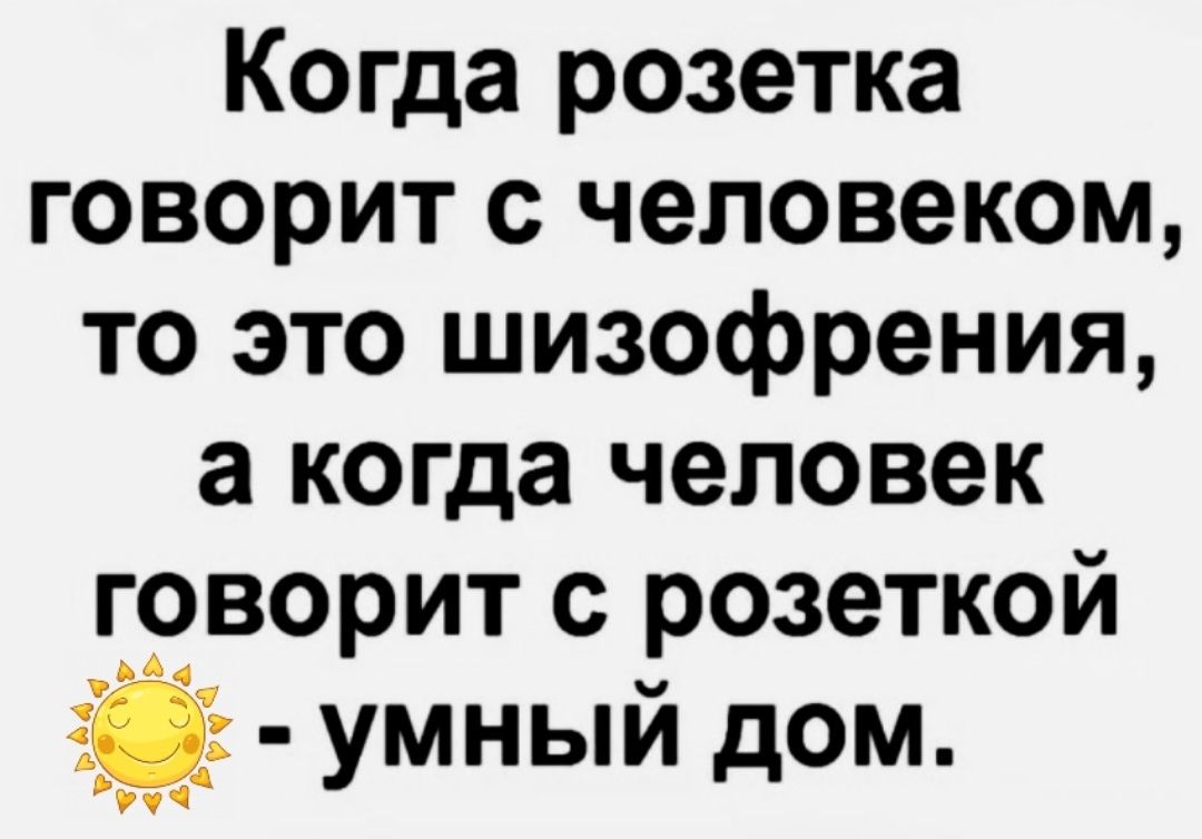 Когда розетка говорит с человеком то это шизофрения а когда человек говорит с розеткой гб умный дом