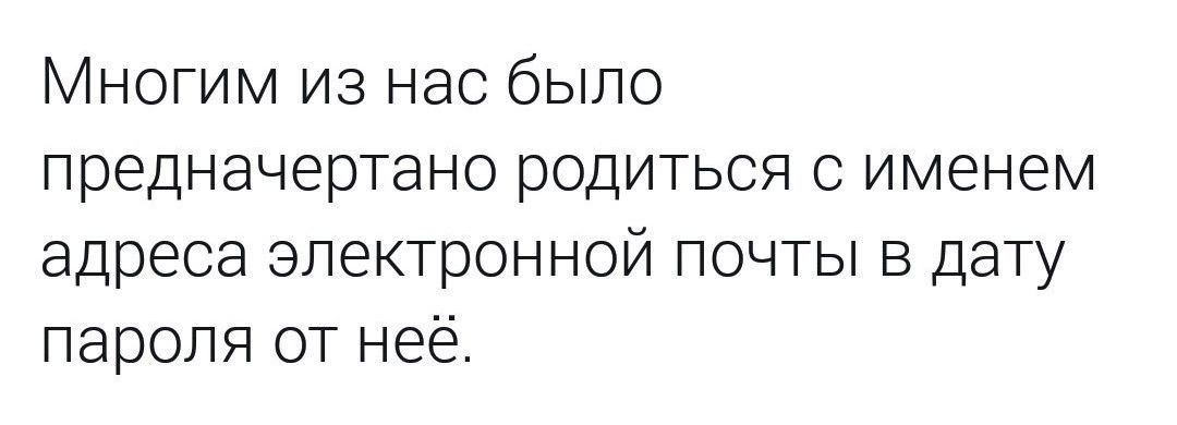 Многим из нас было предначертано родиться С ИМЕНЕМ адреса электронной почты в Дату пароля от неё