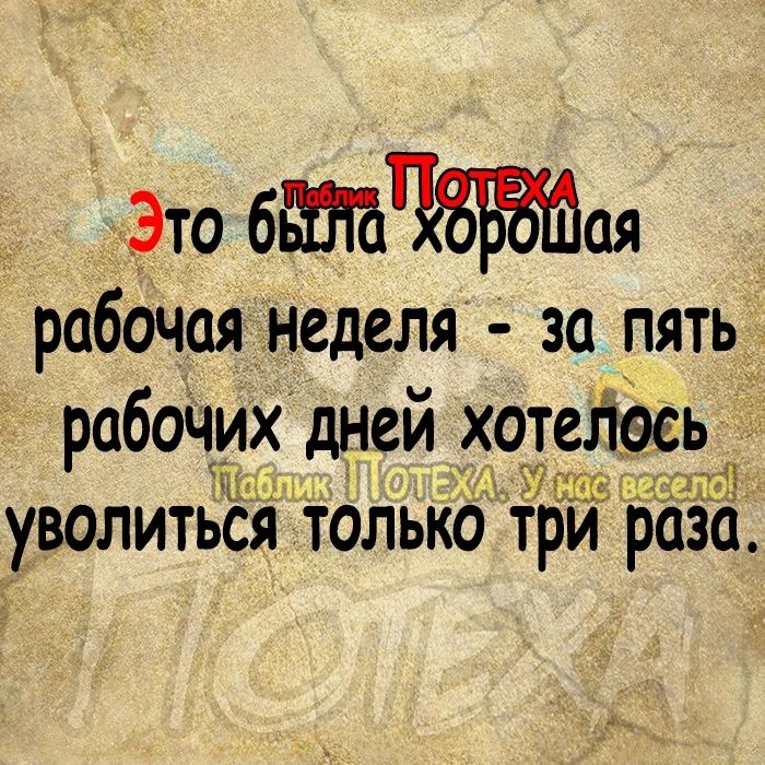 Это бая рабочая неделя за пять рабочих дней хотелоеь Шац 1 эгдг УВОЛИТЬСЯ ТОЛЬКО ТРИ раза