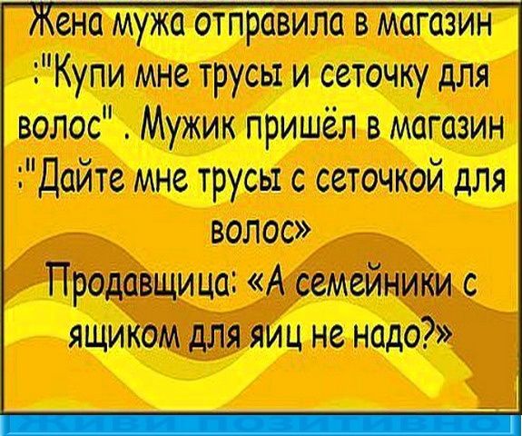 Купи мне трусь и сеточку для волос Мужик пришёл в магазин Дойтемне трусы с сеточкой для Продавщица Аксемейникис ЯЩИКОМДЛЯ ЯИц не надо