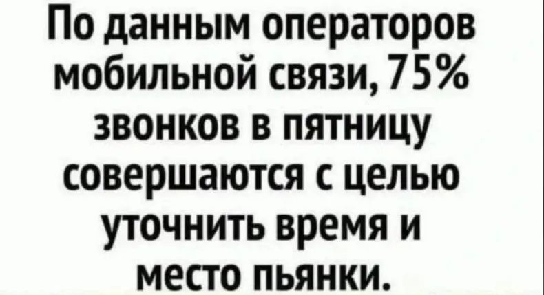 По данным операторов мобильной связи 75 звонков в пятницу совершаются с целью уточнить время и место пьянки