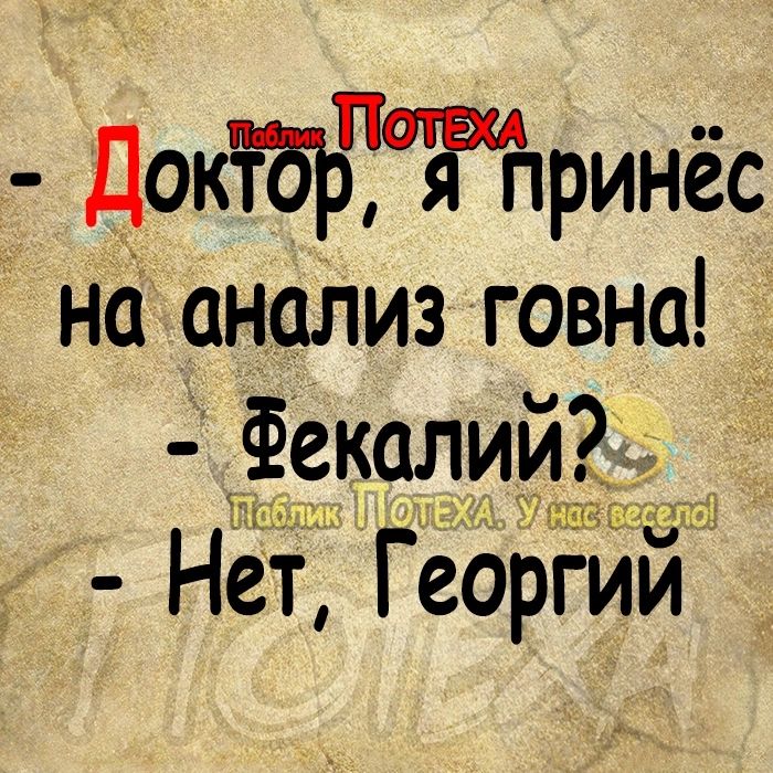 Докйр51принёс на анализ говна Фекалии ЫЕ и _ Нёт Георгии