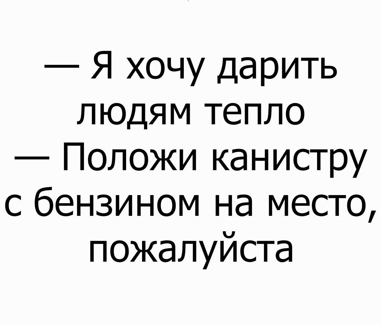 Я хочу дарить людям тепло Положи канистру с бензином на место пожалуйста