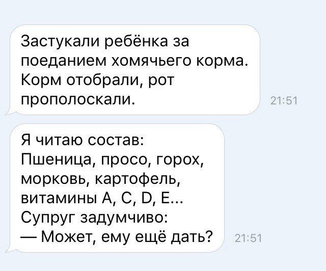 Застукапи ребёнка за поеданием хомячьего корма Корм отобрали рот прополоскапи Я читаю состав Пшеница просо горох морковь картофель витамины А С В Е Супруг задумчиво Может ему ещё дать