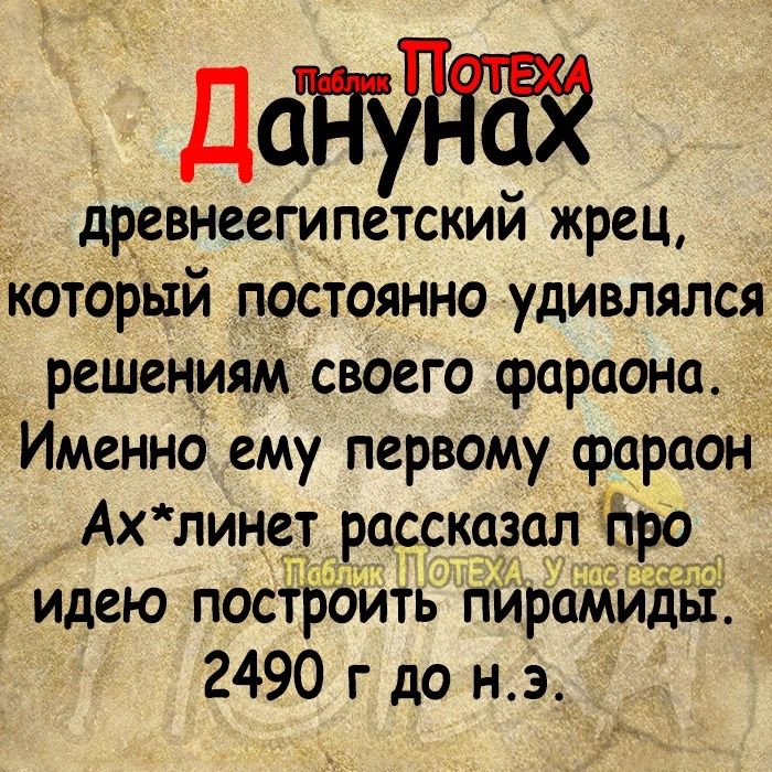 ДедЁг 13 древнеегипетский жрец _который постоянно удивлялся решениям своего фараона Именно ему первому фараон Ахлине_т россказап про идею построить пирамиды 2490 г до нэ