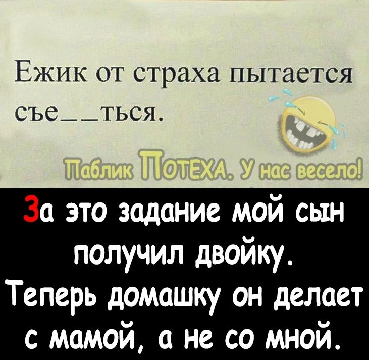 ЕЖИК ОТ страха ПЫТЕЮТСЯ СЪС_ТЬСЯ За это задание мой сын получил двойку Теперь домашку он делает с мамой а не со мной