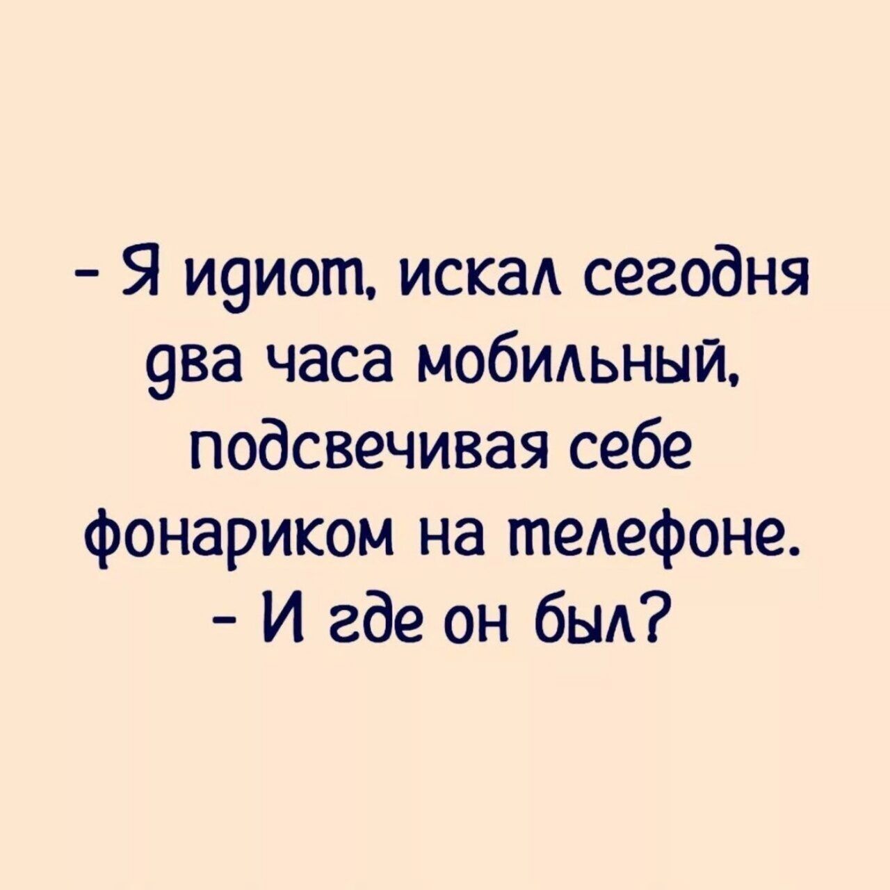 Я и9иот иска сегодня 9ва часа мобИАьный подсвечивая себе фонариком на тедефоне И где он был