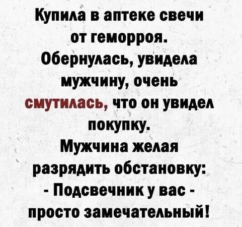 Купила в аптеке свечи от геморроя обернулась увидела мужчину очень смутилась что он увидел покупку Мужчина желая разрядить обстановку Подсвечник у вас просто замечательный