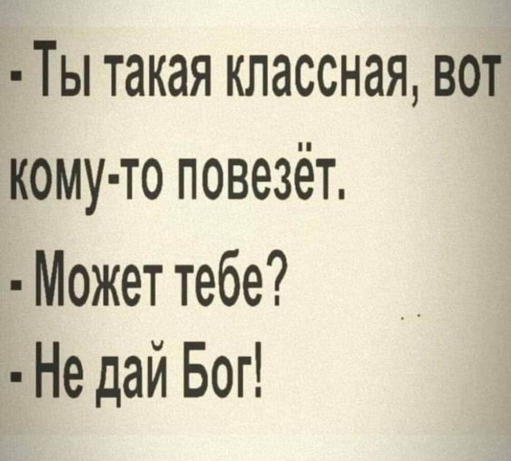 Ты такая классная вот кому то повезёт Может тебе Не дай Бог