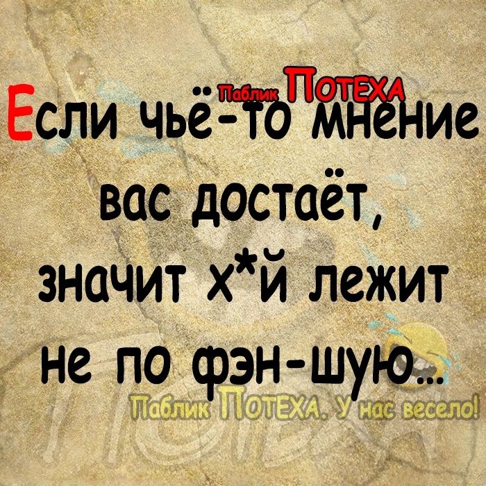 Если чьёие васдостаёт знаЧит хй лежит д не п9 фэн_ шую ЕЕЩЭЗЕЁ