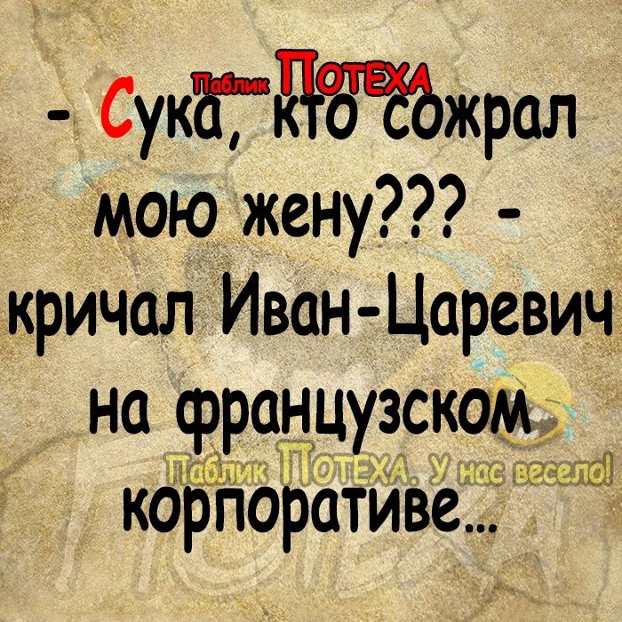 СукГжрал мою жену ікричал Иван Царевич на французском під 1 РА _дЕі корпоративе