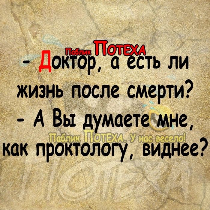 У_Д0Часть ли жизнь после смерти А вы думаетемне _как проктологу Ёиднее