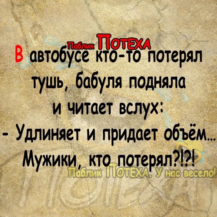 ВавтобУЁёдг Ёи потерял тушь бабуля подняла и чИтает вслух Удлиняет и придает объём Мужикдёд кто потеряла щ шт пах