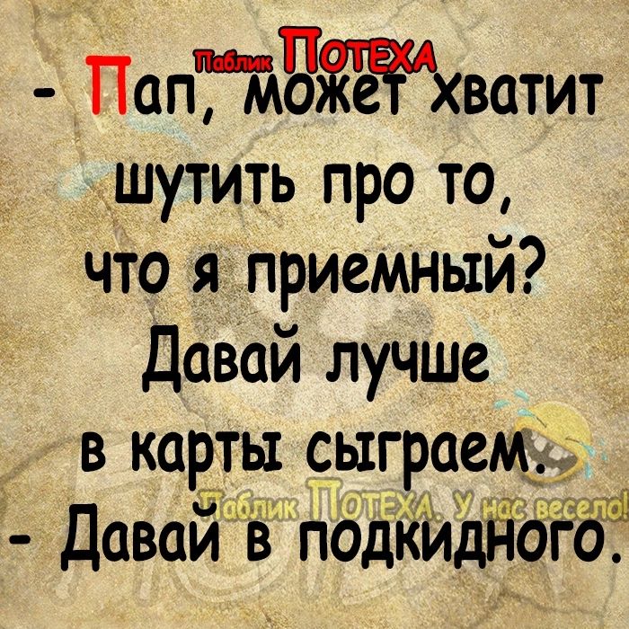 ПапЁТЫЖватит шутить про то что я приемный Давай лучше __ в ЕТ сыграем 1 давай в подкйддоіо