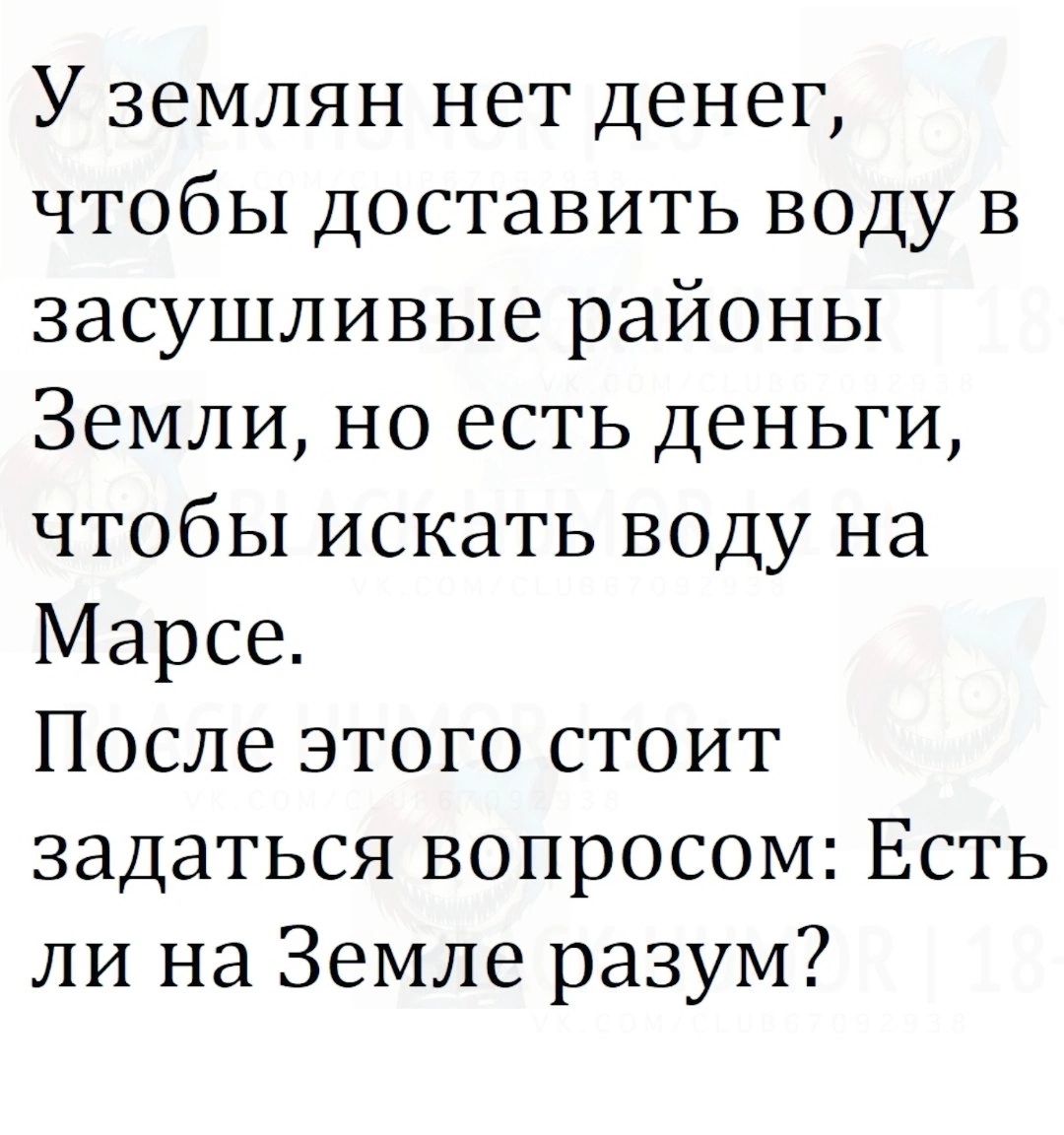 У землян нет денег чтобы доставить воду в засушливые районы Земли но есть деньги чтобы искать воду на Марсе После этого стоит задаться вопросом Есть ли на Земле разум