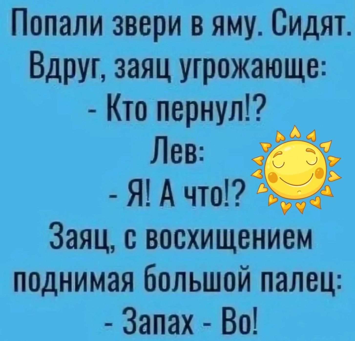 Попали звери в яму Сидят Вдруг заяц угрожающе Кто пернул ЛЕВ чЁ Ь Я А что Заяц с восхищением поднимая большой палец Запах Во