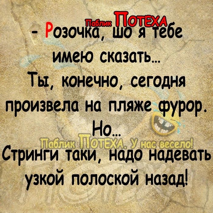 Розочбе имею сказать Ты конечно сегодня произвелаіна пляже фурор Но д Стринги таки надо надевать узкой полоской назад