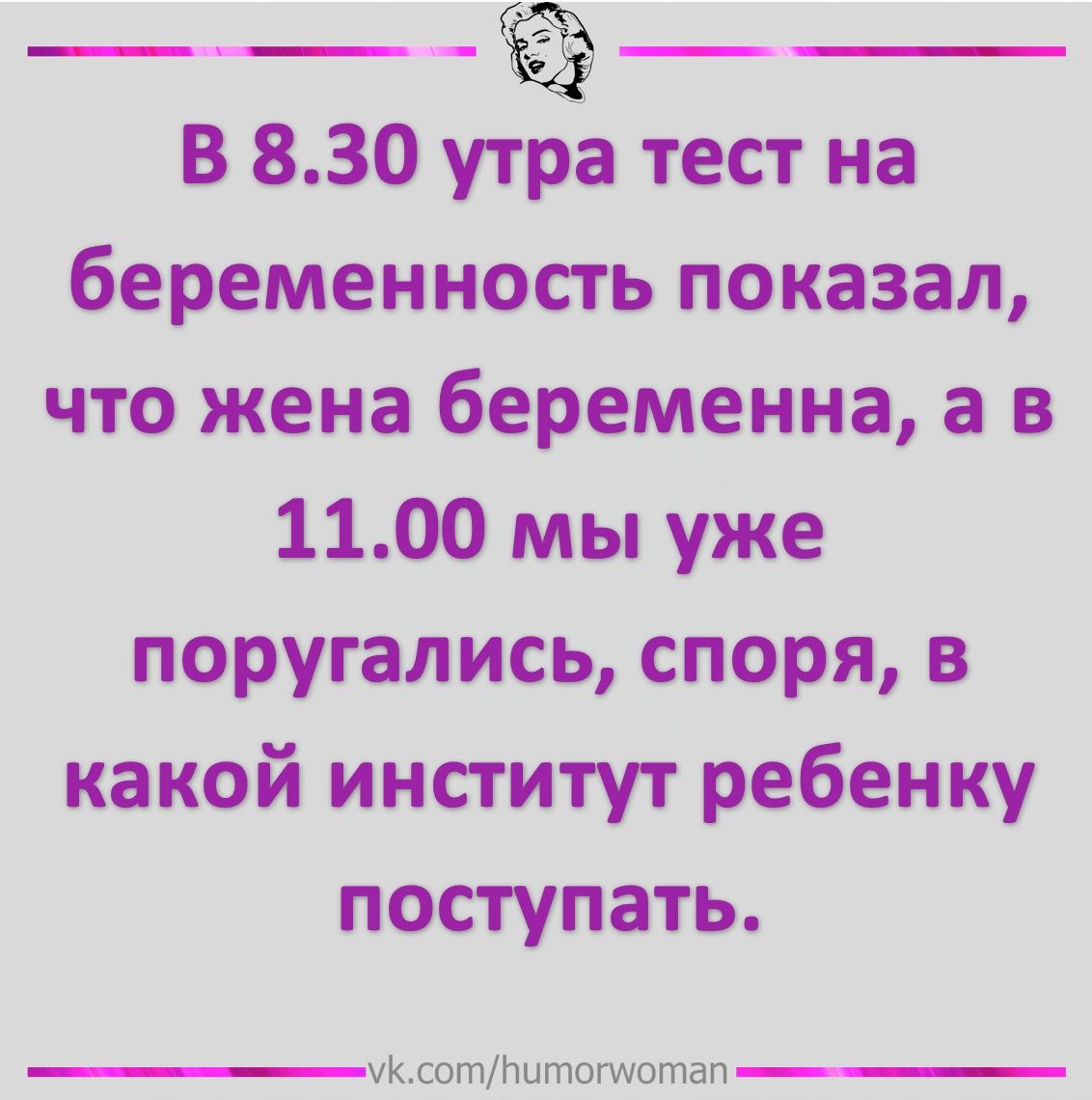 В 830 утра тест на беременность показал что жена беременна а в 1100 мы уже поругались споря в какой институт ребенку поступать укштпытоматап