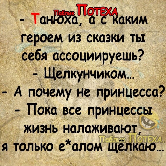 Тангаким героем из сказки ты Себя ассоциируешь Щелкунчиком А почему не принцесса Пока все принцессу жизнь налаживают я только еаломгЁЧЁк