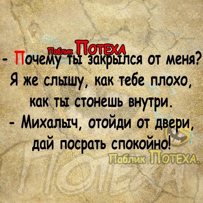 ПщеРся от меня Я же слышу как тебе плохо как ты Ьтонешь внутри Михалыч отойди от двери дай ПОСРОТЬ СПОКОИ