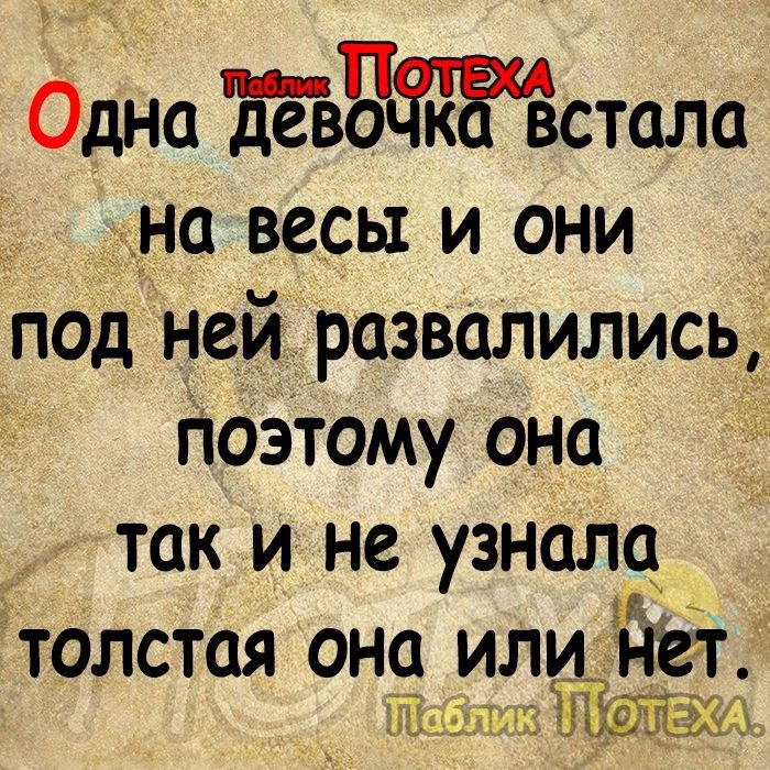 Одна Ъёво к встала на весы и они под ней развалились поэтому она так и не узналц ётолстая она илиггеёг кашне ЪЗ