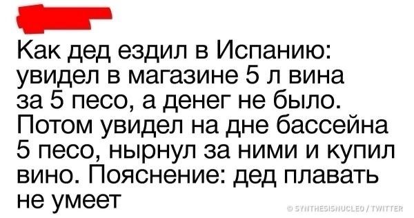 Как дед ездил в Испанию увидел в магазине 5 л вина за 5 песо а денег не было Потом увидел на дне бассейна 5 песо нырнул за ними и купил вино Пояснение дед плавать не умеет