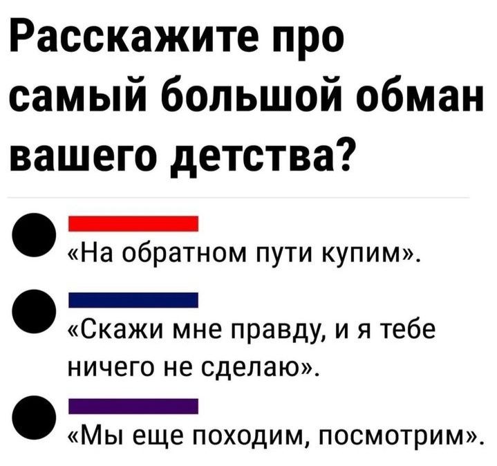 Расскажите про самый большой обман вашего детства _ На обратном пути купим _ Скажи мне правду и я тебе ничего не сделаю _ МЫ еще ПОХОДИМ ПОСМОТРИМ