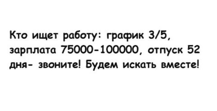 Кто ищет работу график 35 зарплата 75000400000 отпуск 52 шы звоните Будем искать вместе