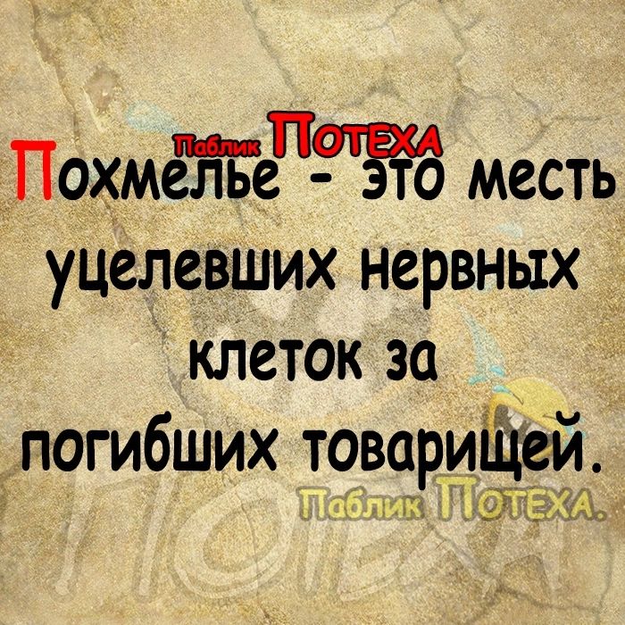 П _Похмётэе 3го месть уцелевших нервных клеток за погибших товарищем 31 адм