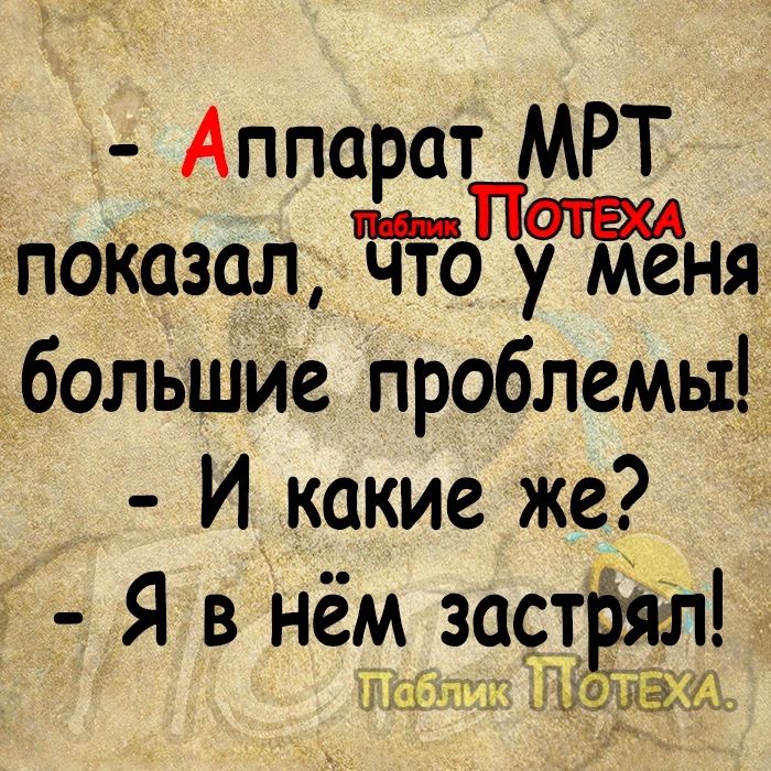 Аппарат МРТ поКазал что у меня большие проблемы И какие же ч Явнёмзаст л 111 ьовщяёа