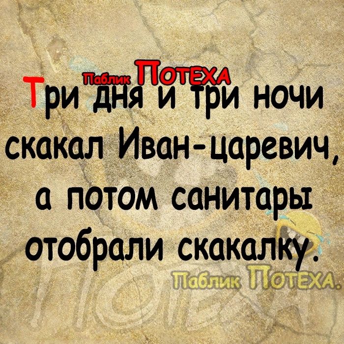 ТриБПРири ночи скакал Иван царевич пот0м санитары отобрали скакцлйуі ш 11 до