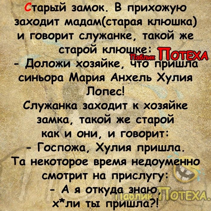 старый замок В прихожую заходит мадамстарая клюшка и говорит служанке такой же старой клю Доложи хозяйке что синьора Мария Анхель Хулия Лопес Служанка заходит к хозяйке заМка такой же старой КПК И ОНИ И ГОВОРИТ Госпожа Хулия пришла Та некоторое время недоуц ннр смотрит на прислугу к А я откуда знаю ЁЁЙЁЁ х ли ты пйиЪЦлаР