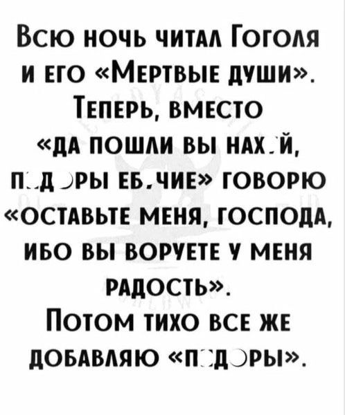 Всю ночь читм Гоголя и но Мвртвыв души ТЕПЕРЬ вмвсто дл пошли вы мяки п_д ры вычие говорю остдвьтн меня господи иво вы ворует мсня рддость Потом тихо вс ж доьдвдяю тд дры